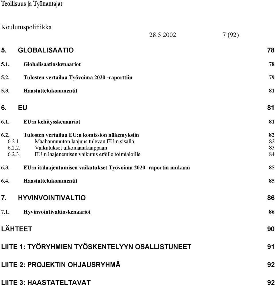 6.2.3. EU:n laajenemisen vaikutus eräille toimialoille 84 6.3. EU:n itälaajentumisen vaikutukset Työvoima 2020 -raportin mukaan 85 6.4. Haastattelukommentit 85 7.