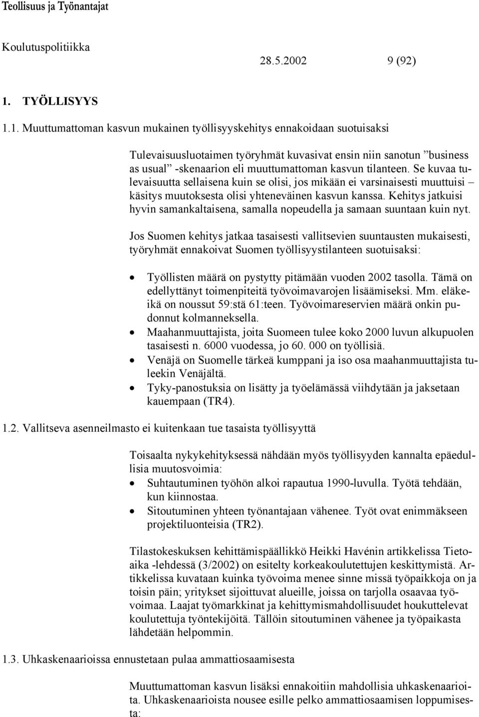 1. Muuttumattoman kasvun mukainen työllisyyskehitys ennakoidaan suotuisaksi Tulevaisuusluotaimen työryhmät kuvasivat ensin niin sanotun business as usual -skenaarion eli muuttumattoman kasvun