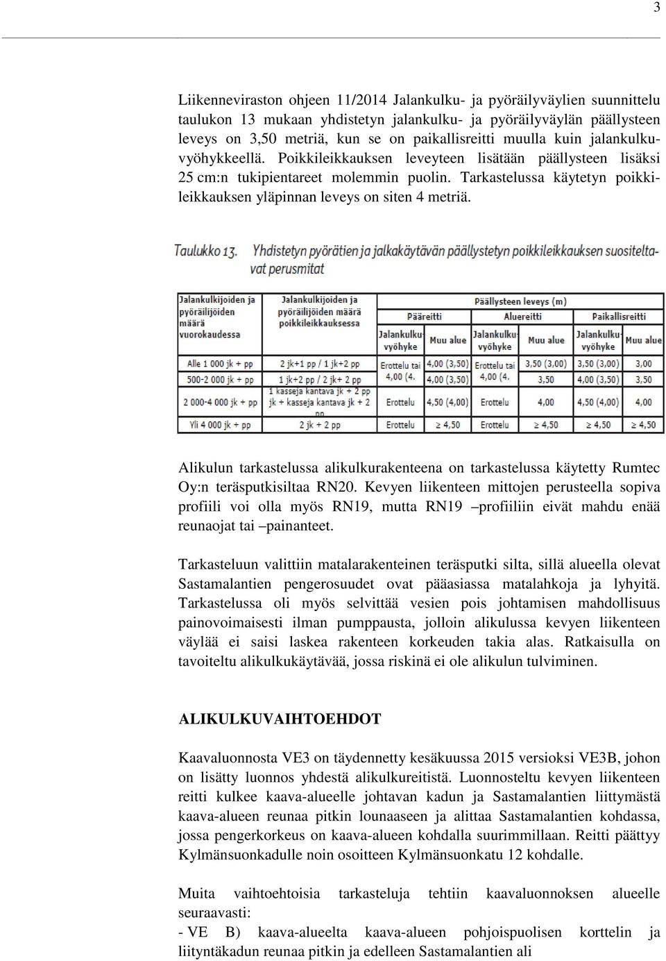 Tarkastelussa käytetyn poikkileikkauksen yläpinnan leveys on siten 4 metriä. Alikulun tarkastelussa alikulkurakenteena on tarkastelussa käytetty Rumtec Oy:n teräsputkisiltaa RN20.