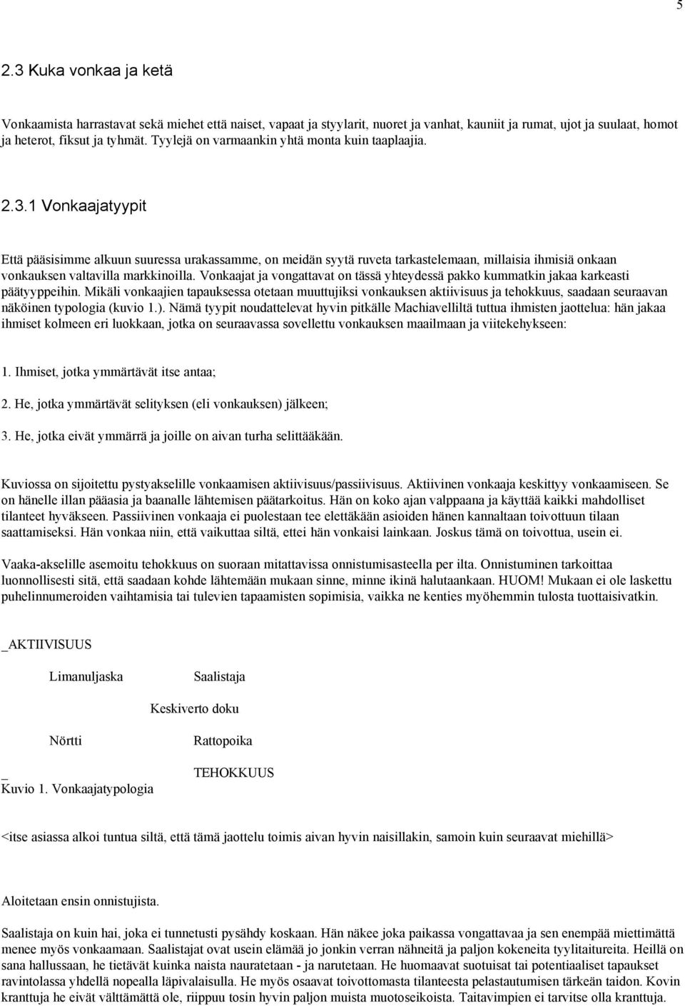 1 Vonkaajatyypit Että pääsisimme alkuun suuressa urakassamme, on meidän syytä ruveta tarkastelemaan, millaisia ihmisiä onkaan vonkauksen valtavilla markkinoilla.