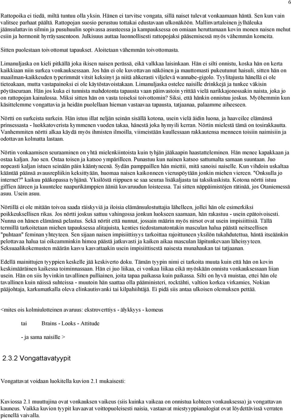 Mallinvartaloinen jylhäleuka jäänsulattavin silmin ja pusuhuulin sopivassa asusteessa ja kampauksessa on omiaan heruttamaan kovin monen naisen mehut esiin ja hormonit hyrräysasentoon.