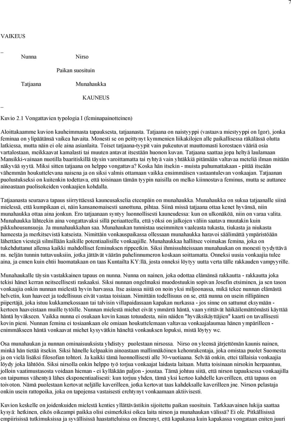 Monesti se on peittynyt kymmenien liikakilojen alle paikallisessa räkälässä olutta latkiessa, mutta näin ei ole aina asianlaita.