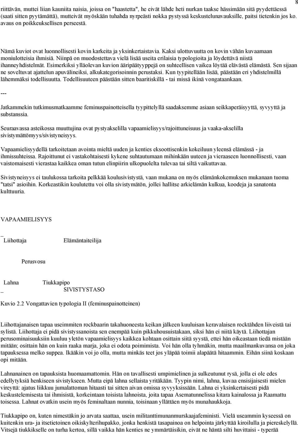 Kaksi ulottuvuutta on kovin vähän kuvaamaan moniulotteisia ihmisiä. Niinpä on muodostettava vielä lisää useita erilaisia typologioita ja löydettävä niistä ihanneyhdistelmät.