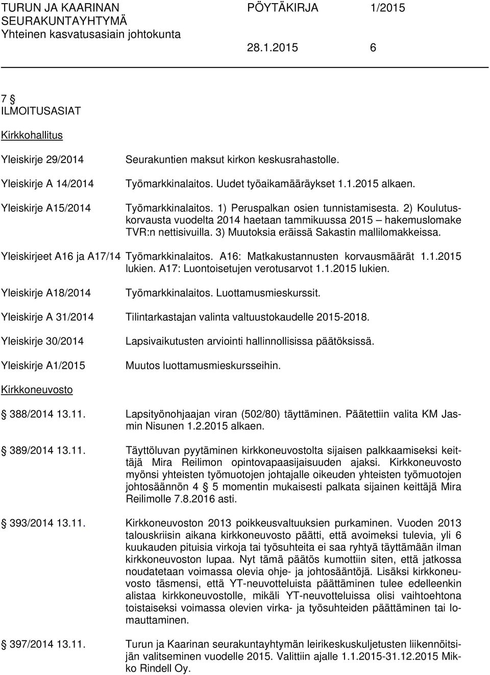 Yleiskirjeet A16 ja A17/14 Työmarkkinalaitos. A16: Matkakustannusten korvausmäärät 1.1.2015 lukien. A17: Luontoisetujen verotusarvot 1.1.2015 lukien. Yleiskirje A18/2014 Työmarkkinalaitos.