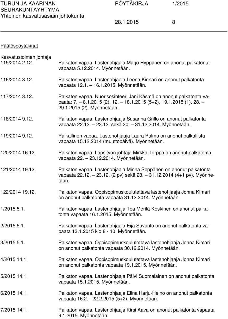 12. Palkaton vapaa. Lastenohjaaja Susanna Grillo on anonut palkatonta vapaata 22.12. 23.12. sekä 30. 31.12.2014. Myönnetään. 119/2014 9.12. Palkallinen vapaa.