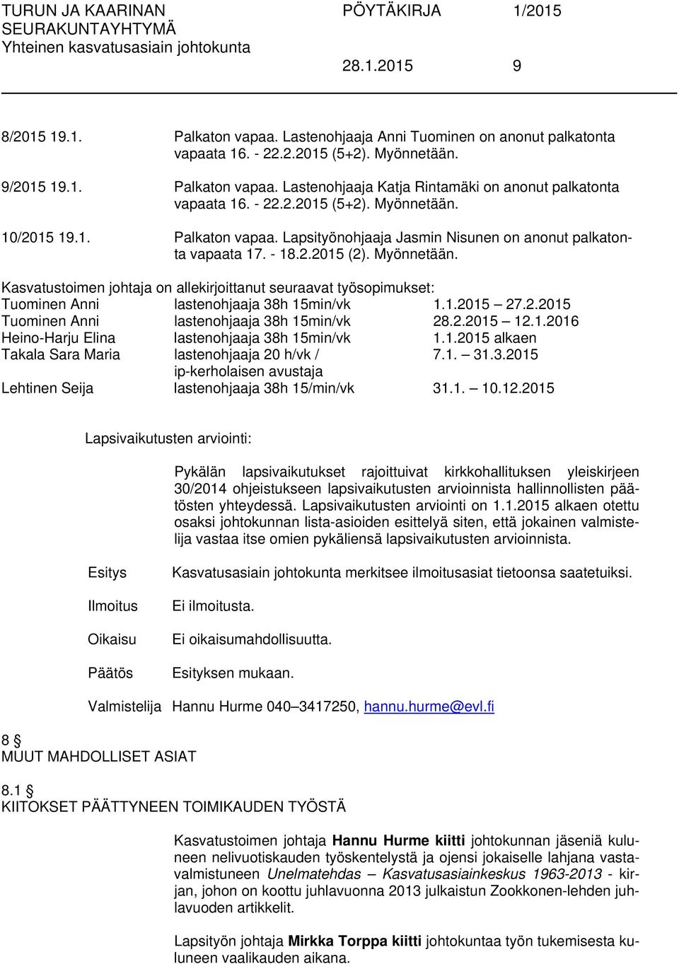 1.2015 27.2.2015 Tuominen Anni lastenohjaaja 38h 15min/vk 28.2.2015 12.1.2016 Heino-Harju Elina lastenohjaaja 38h 15min/vk 1.1.2015 alkaen Takala Sara Maria lastenohjaaja 20 h/vk / 7.1. 31.3.2015 ip-kerholaisen avustaja Lehtinen Seija lastenohjaaja 38h 15/min/vk 31.