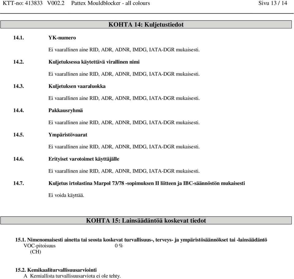 Ympäristövaarat Ei vaarallie aie RID, ADR, ADNR, IMDG, IATA-DGR mukaisesti. 14.6. Erityiset varotoimet käyttäjälle Ei vaarallie aie RID, ADR, ADNR, IMDG, IATA-DGR mukaisesti. 14.7.