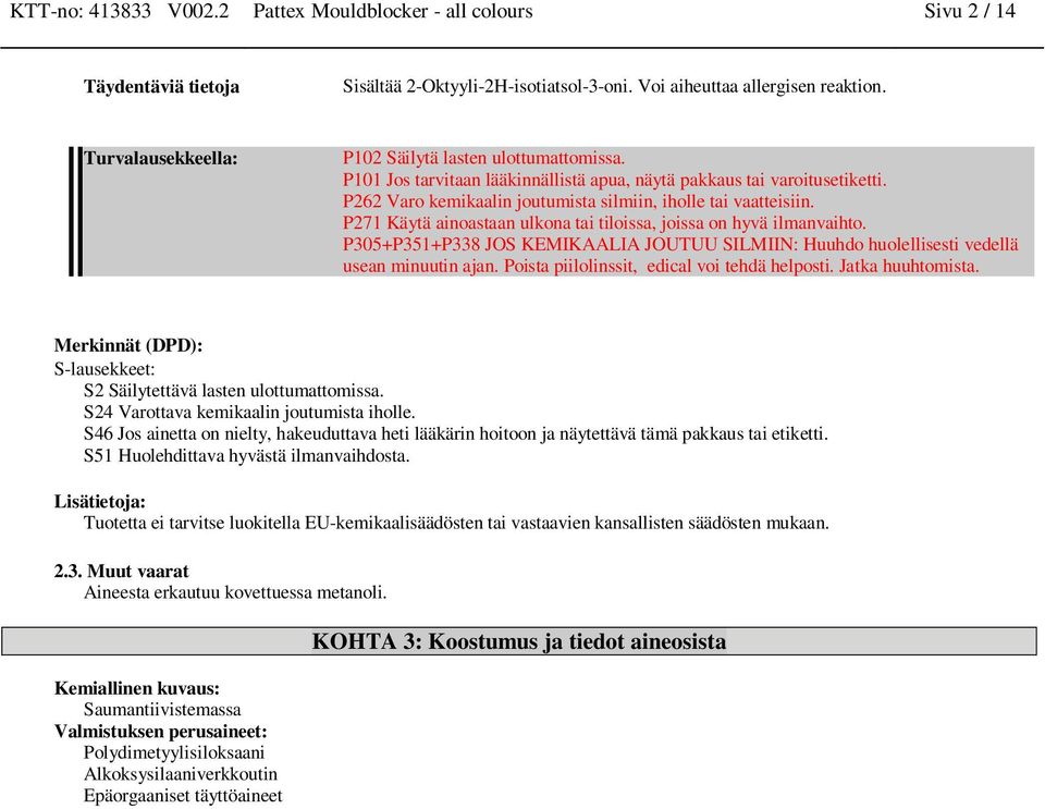 P271 Käytä aioastaa ulkoa tai tiloissa, joissa o hyvä ilmavaihto. P305+P351+P338 JOS KEMIKAALIA JOUTUU SILMIIN: Huuhdo huolellisesti vedellä usea miuuti aja.