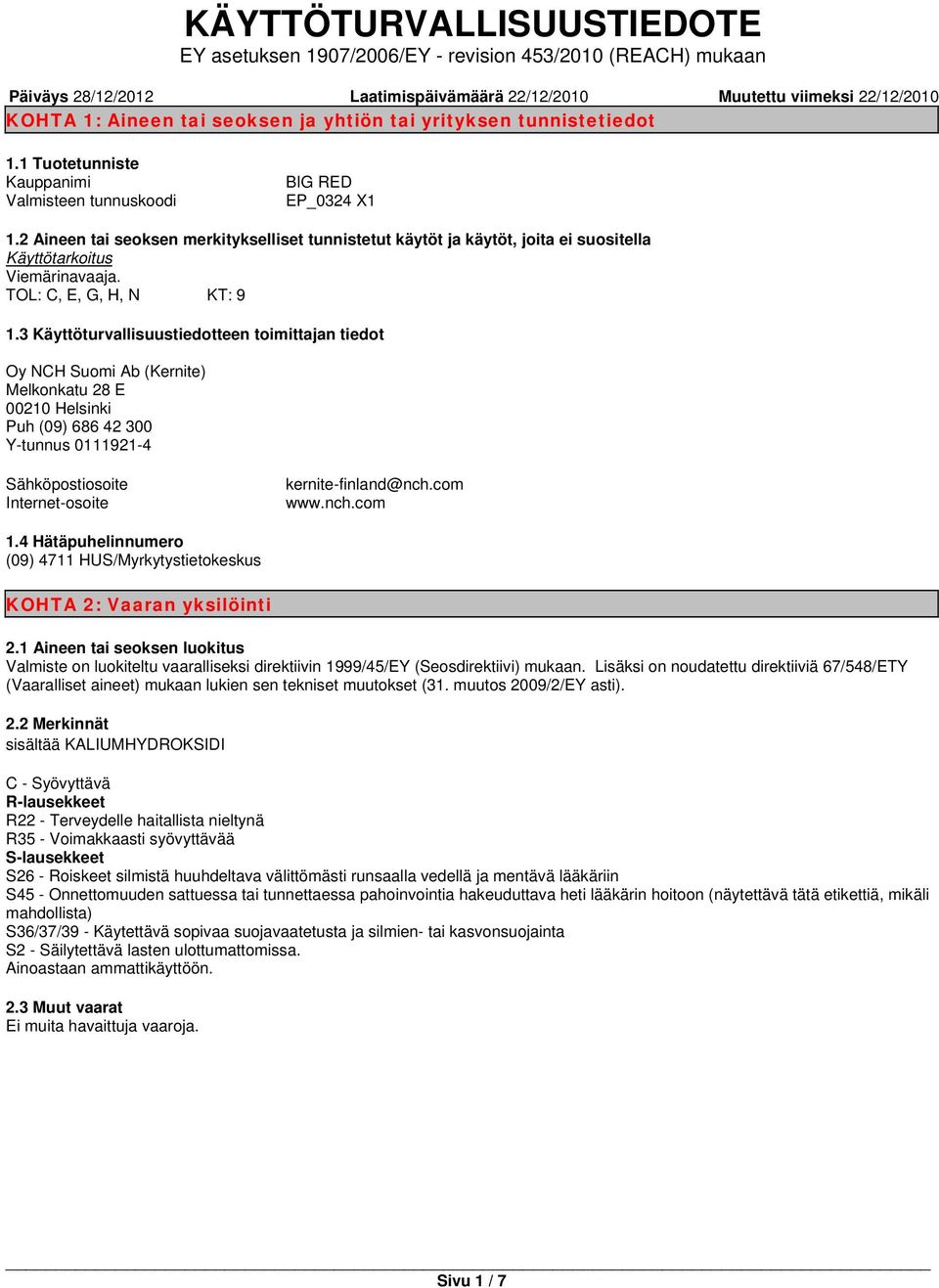 2 Aineen tai seoksen merkitykselliset tunnistetut käytöt ja käytöt, joita ei suositella Käyttötarkoitus Viemärinavaaja. TOL: C, E, G, H, N KT: 9 1.