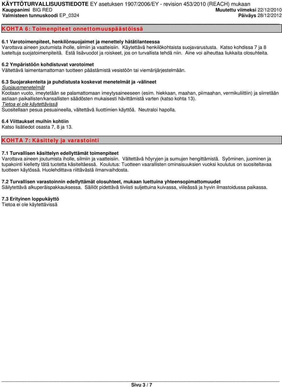 6.2 Ympäristöön kohdistuvat varotoimet Vältettävä laimentamattoman tuotteen päästämistä vesistöön tai viemärijärjestelmään. 6.