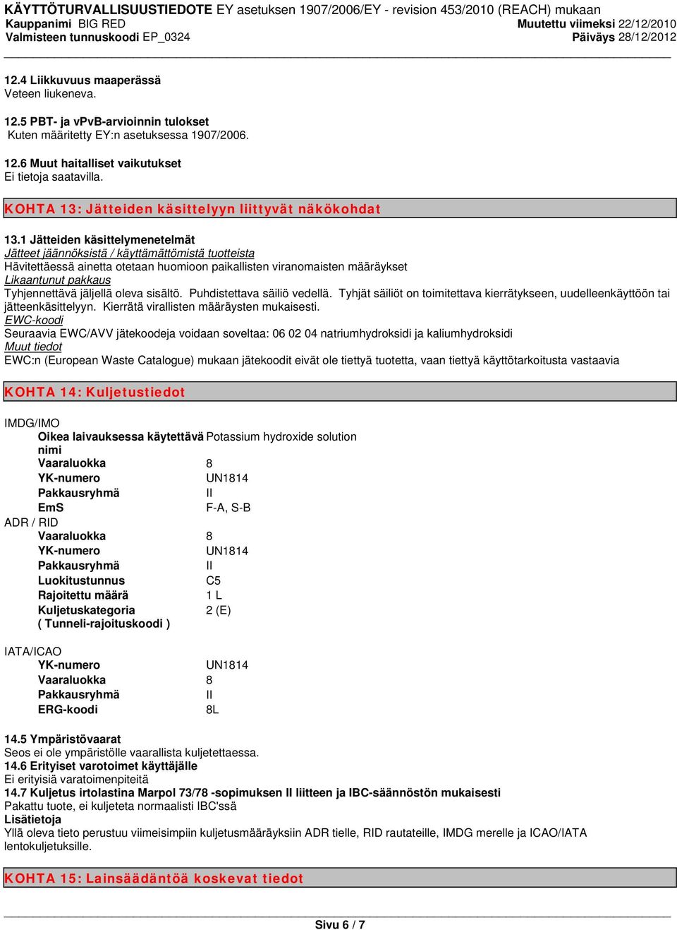 1 Jätteiden käsittelymenetelmät Jätteet jäännöksistä / käyttämättömistä tuotteista Hävitettäessä ainetta otetaan huomioon paikallisten viranomaisten määräykset Likaantunut pakkaus Tyhjennettävä