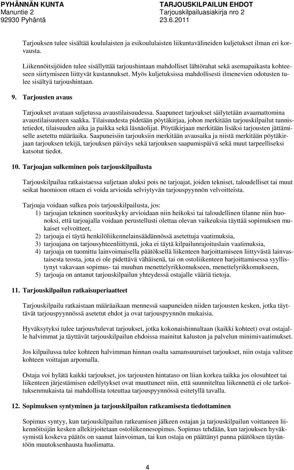 Myös kuljetuksissa mahdollisesti ilmenevien odotusten tulee sisältyä tarjoushintaan. 9. Tarjousten avaus Tarjoukset avataan suljetussa avaustilaisuudessa.