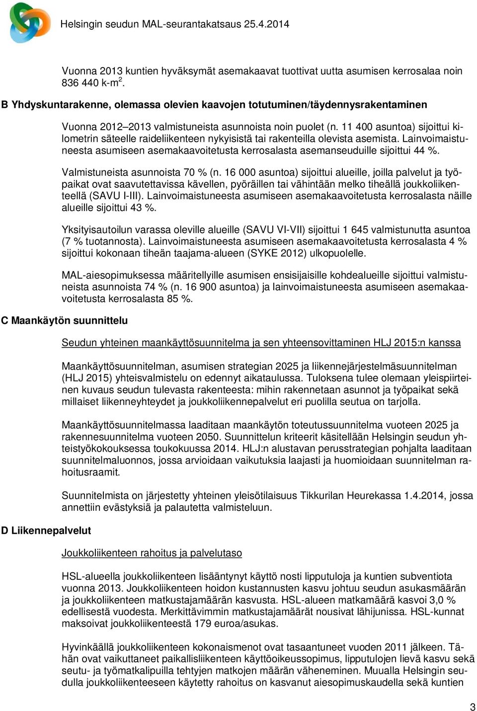 11 4 asuntoa) sijoittui kilometrin säteelle raideliikenteen nykyisistä tai rakenteilla olevista asemista. Lainvoimaistuneesta asumiseen asemakaavoitetusta kerrosalasta asemanseuduille sijoittui 44 %.