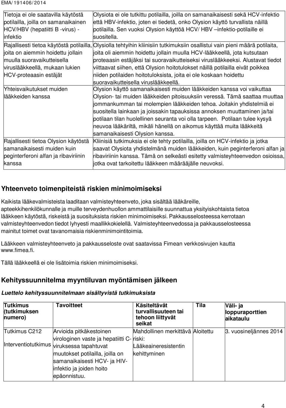 Rajallisesti tietoa käytöstä potilailla, Olysiolla tehtyihin kliinisiin tutkimuksiin osallistui vain pieni määrä potilaita, joita on aiemmin hoidettu jollain joita oli aiemmin hoidettu jollain muulla