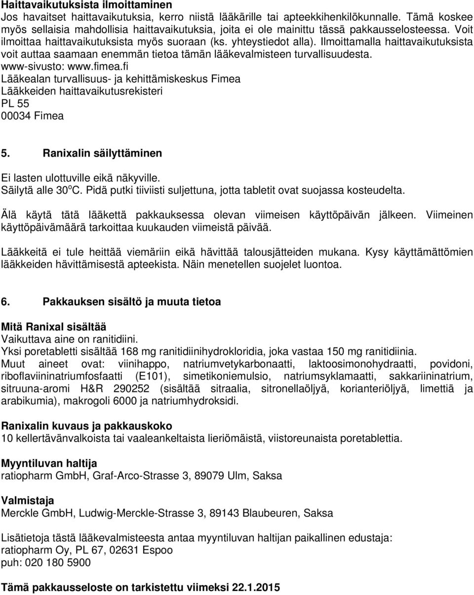 Ilmoittamalla haittavaikutuksista voit auttaa saamaan enemmän tietoa tämän lääkevalmisteen turvallisuudesta. www-sivusto: www.fimea.