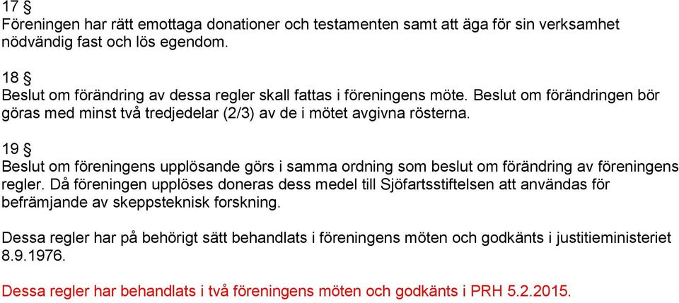 19 Beslut om föreningens upplösande görs i samma ordning som beslut om förändring av föreningens regler.