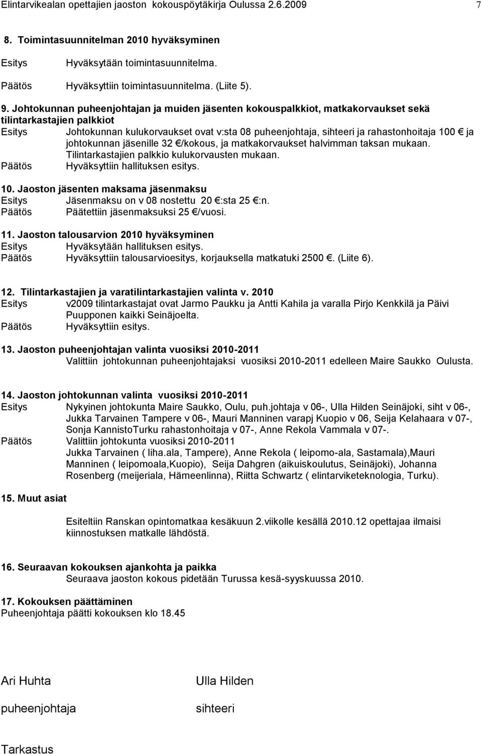 rahastonhoitaja 100 ja johtokunnan jäsenille 32 /kokous, ja matkakorvaukset halvimman taksan mukaan. Tilintarkastajien palkkio kulukorvausten mukaan. Päätös Hyväksyttiin hallituksen esitys. 10. Jaoston jäsenten maksama jäsenmaksu Esitys Jäsenmaksu on v 08 nostettu 20 :sta 25 :n.