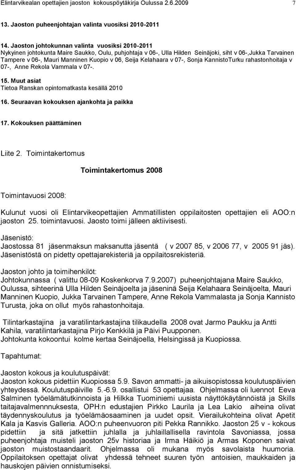 Seija Kelahaara v 07-, Sonja KannistoTurku rahastonhoitaja v 07-, Anne Rekola Vammala v 07-. 15. Muut asiat Tietoa Ranskan opintomatkasta kesällä 2010 16. Seuraavan kokouksen ajankohta ja paikka 17.