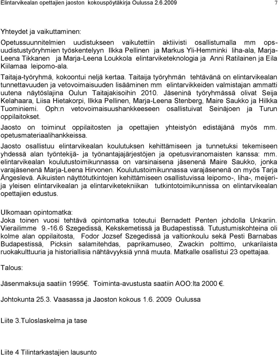 Taitaija työryhmän tehtävänä on elintarvikealan tunnettavuuden ja vetovoimaisuuden lisääminen mm elintarvikkeiden valmistajan ammatti uutena näytöslajina Oulun Taitajakisoihin 2010.