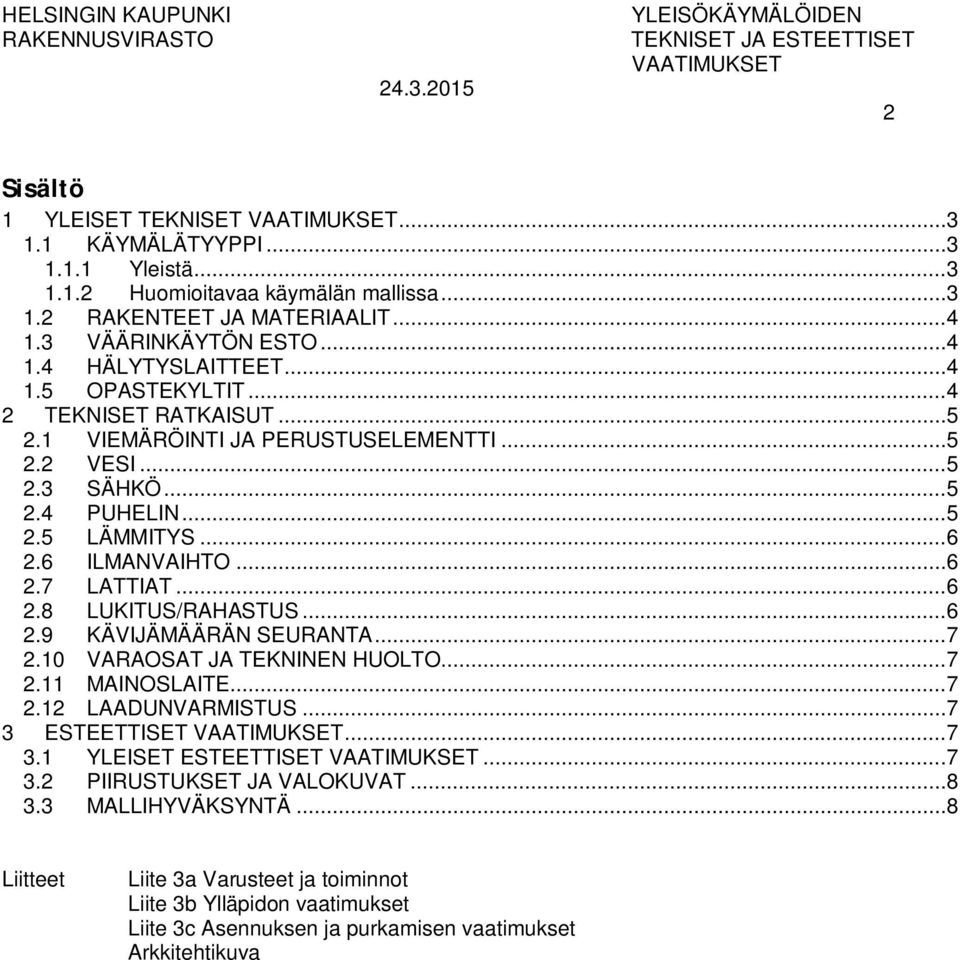 .. 6 2.8 LUKITUS/RAHASTUS... 6 2.9 KÄVIJÄMÄÄRÄN SEURANTA... 7 2.10 VARAOSAT JA TEKNINEN HUOLTO... 7 2.11 MAINOSLAITE... 7 2.12 LAADUNVARMISTUS... 7 3 ESTEETTISET... 7 3.1 YLEISET ESTEETTISET.