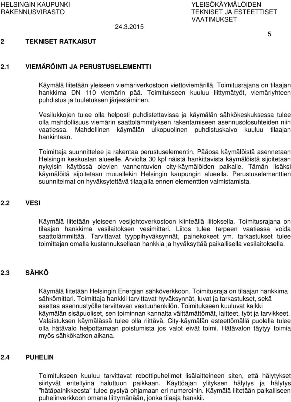 Vesilukkojen tulee olla helposti puhdistettavissa ja käymälän sähkökeskuksessa tulee olla mahdollisuus viemärin saattolämmityksen rakentamiseen asennusolosuhteiden niin vaatiessa.