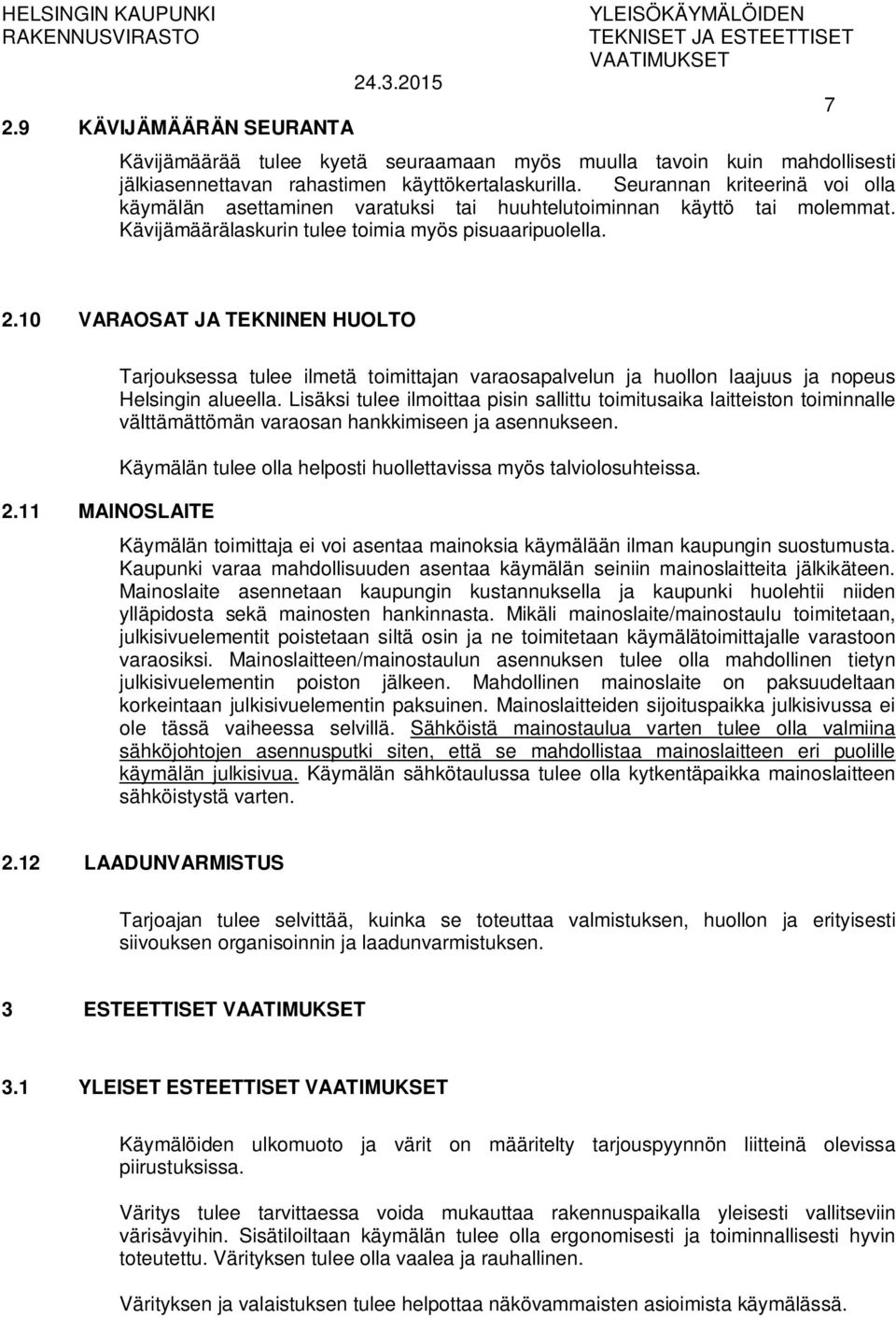 11 MAINOSLAITE Tarjouksessa tulee ilmetä toimittajan varaosapalvelun ja huollon laajuus ja nopeus Helsingin alueella.