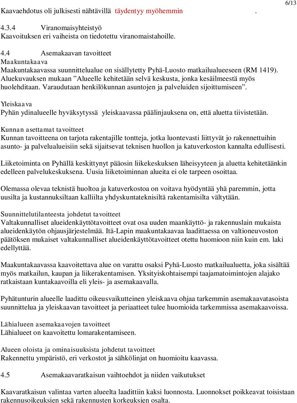 Yleiskaava Pyhän ydinalueelle hyväksytyssä yleiskaavassa päälinjauksena on, että aluetta tiivistetään.