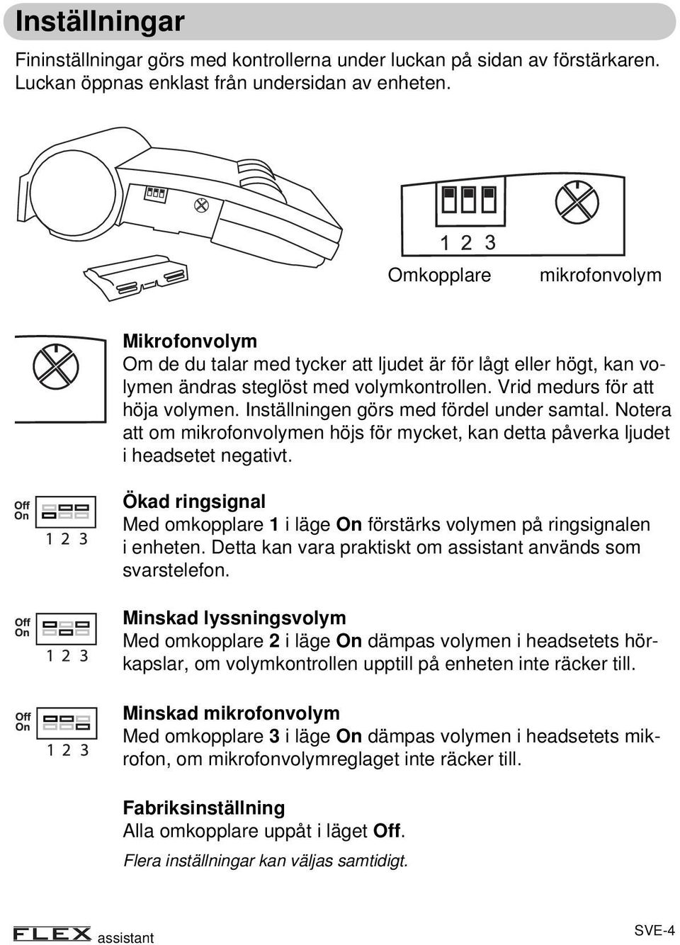 Inställningen görs med fördel under samtal. Notera att om mikrofonvolymen höjs för mycket, kan detta påverka ljudet i headsetet negativt.