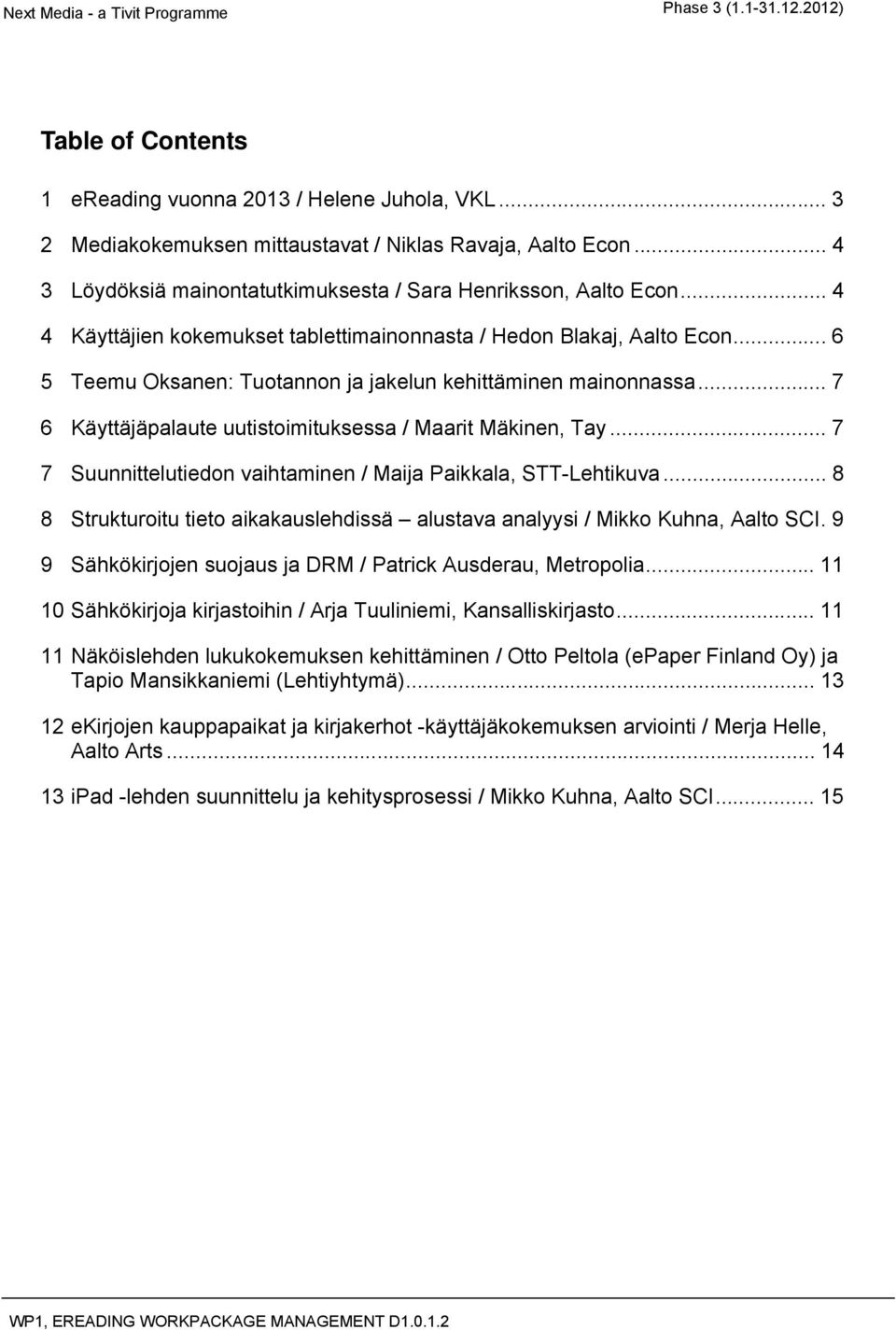 .. 7 6 Käyttäjäpalaute uutistoimituksessa / Maarit Mäkinen, Tay... 7 7 Suunnittelutiedon vaihtaminen / Maija Paikkala, STT-Lehtikuva.