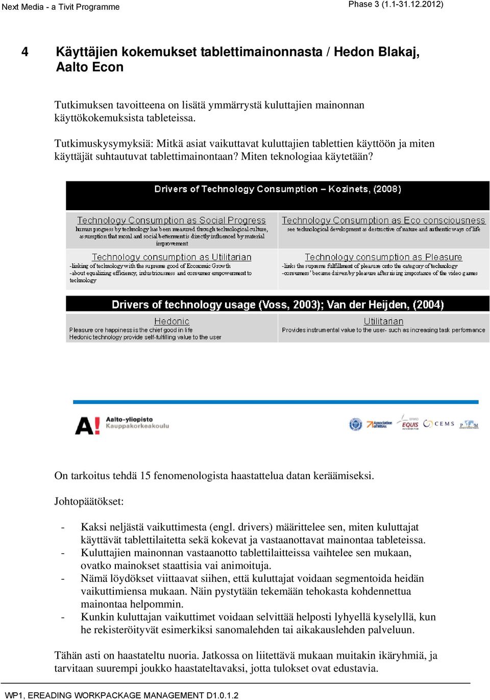 On tarkoitus tehdä 15 fenomenologista haastattelua datan keräämiseksi. Johtopäätökset: - Kaksi neljästä vaikuttimesta (engl.