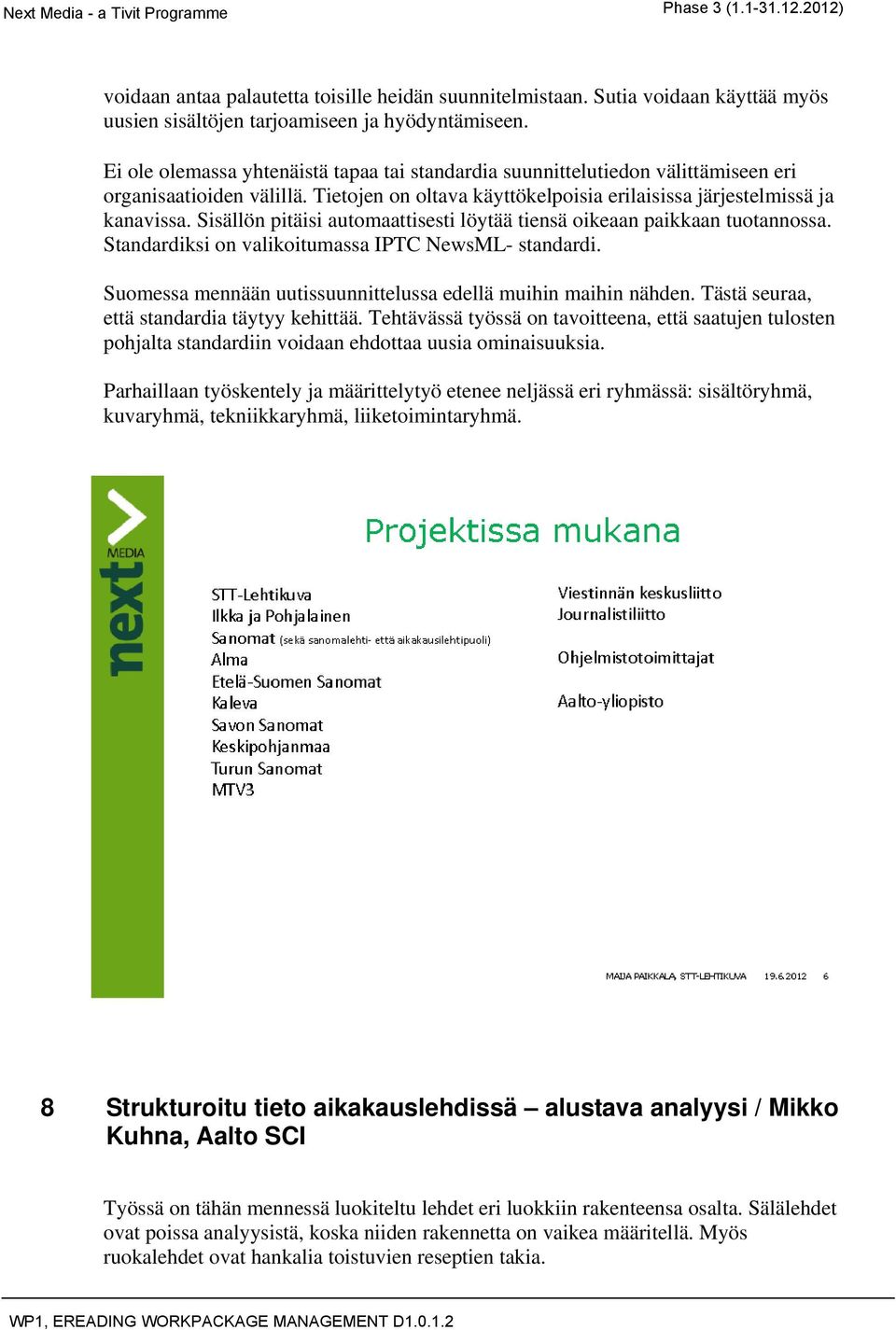 Sisällön pitäisi automaattisesti löytää tiensä oikeaan paikkaan tuotannossa. Standardiksi on valikoitumassa IPTC NewsML- standardi. Suomessa mennään uutissuunnittelussa edellä muihin maihin nähden.