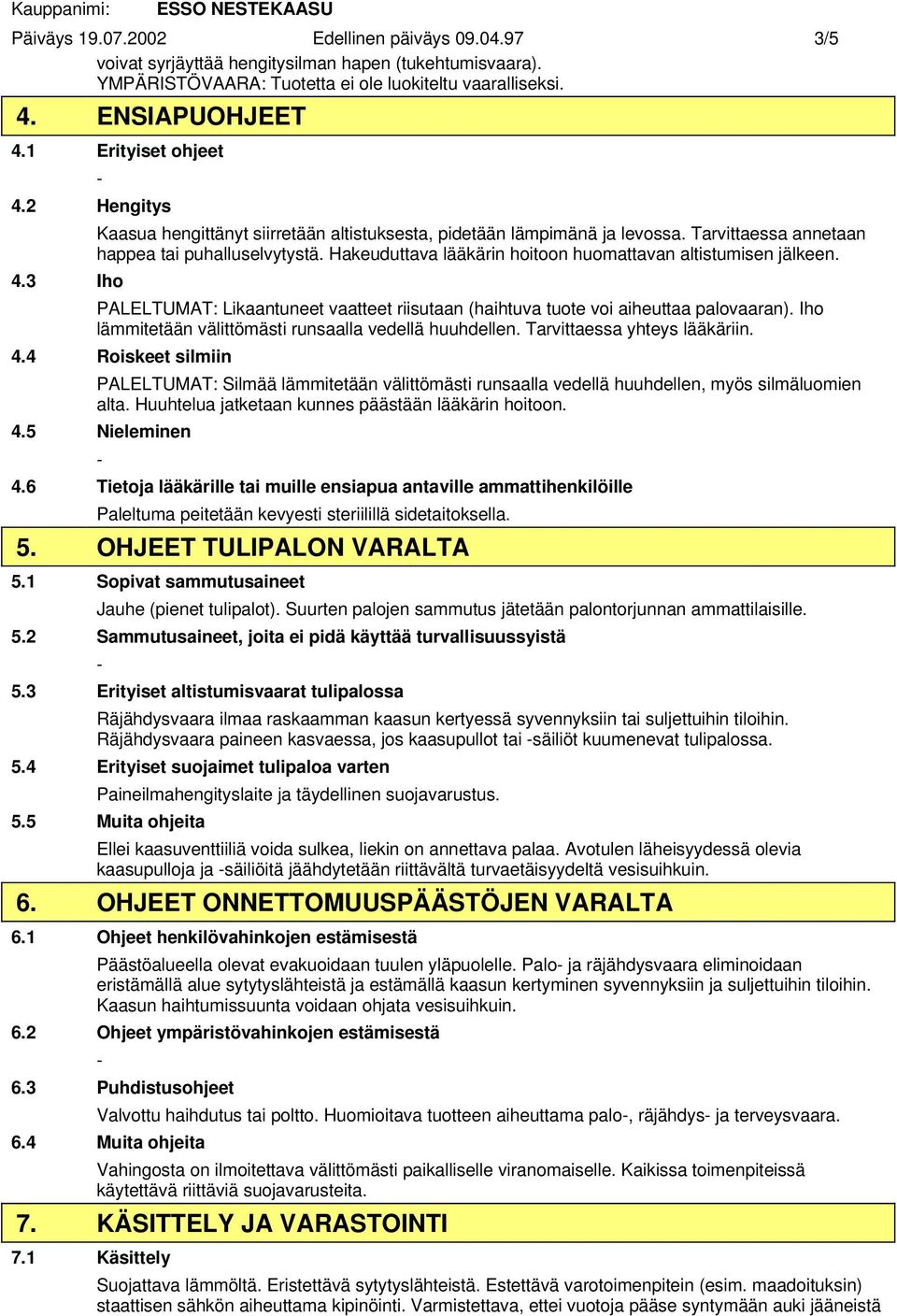 Hakeuduttava lääkärin hoitoon huomattavan altistumisen jälkeen. 4.3 Iho PALELTUMAT: Likaantuneet vaatteet riisutaan (haihtuva tuote voi aiheuttaa palovaaran).