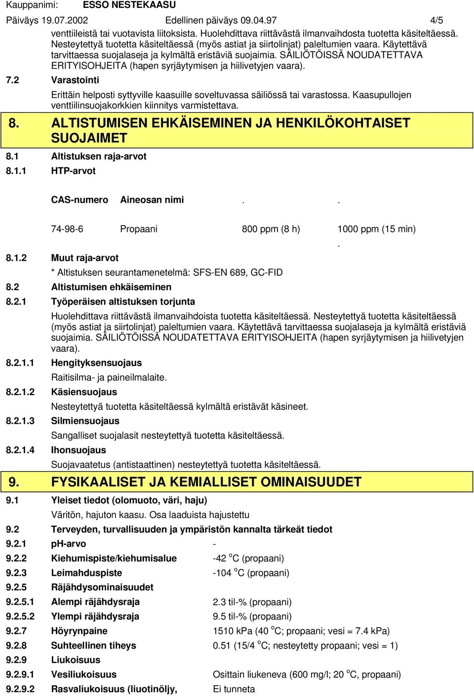 SÄILIÖTÖISSÄ NOUDATETTAVA ERITYISOHJEITA (hapen syrjäytymisen ja hiilivetyjen vaara). 7.2 Varastointi Erittäin helposti syttyville kaasuille soveltuvassa säiliössä tai varastossa.