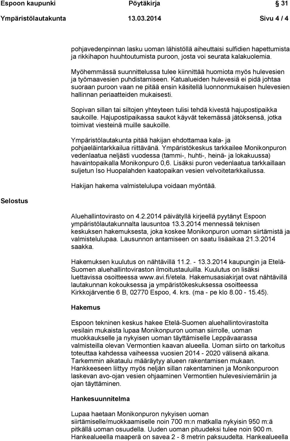 Katualueiden hulevesiä ei pidä johtaa suoraan puroon vaan ne pitää ensin käsitellä luonnonmukaisen hulevesien hallinnan periaatteiden mukaisesti.