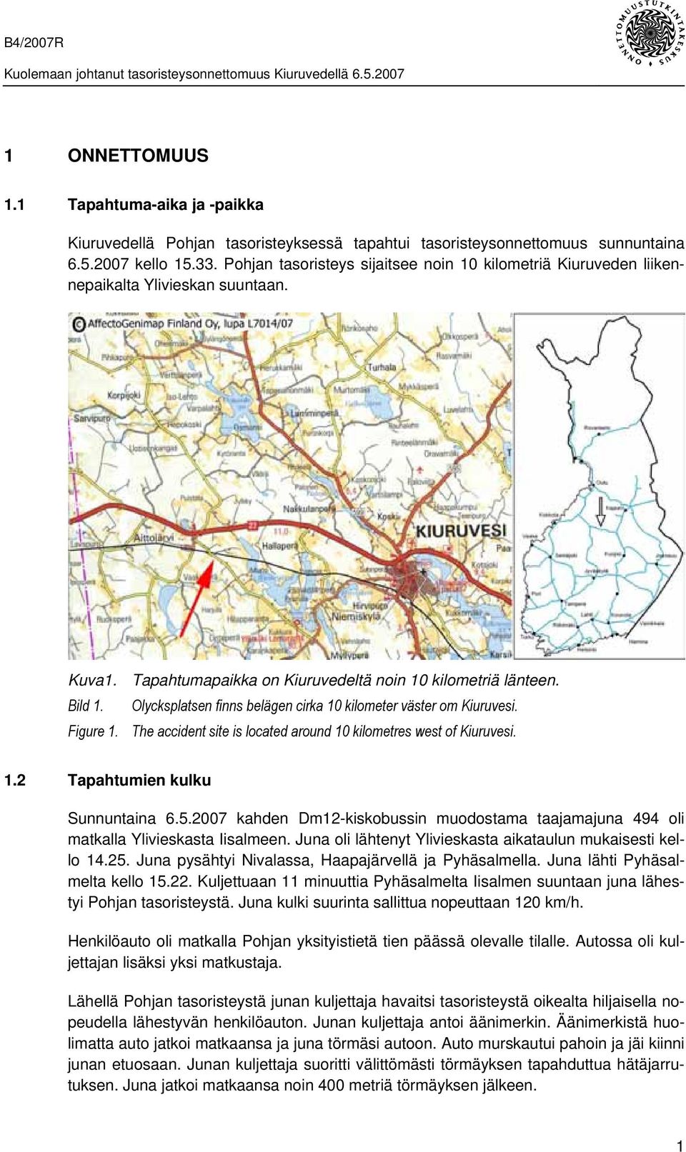 Olycksplatsen finns belägen cirka 10 kilometer väster om Kiuruvesi. Figure 1. The accident site is located around 10 kilometres west of Kiuruvesi. 1.2 Tapahtumien kulku Sunnuntaina 6.5.