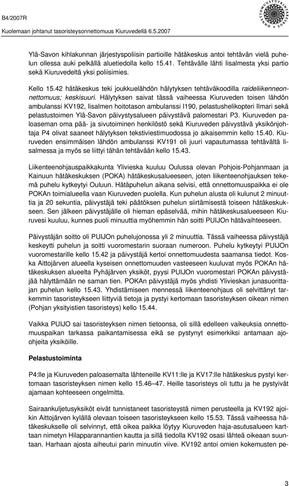 Hälytyksen saivat tässä vaiheessa Kiuruveden toisen lähdön ambulanssi KV192, Iisalmen hoitotason ambulanssi I190, pelastushelikopteri Ilmari sekä pelastustoimen Ylä-Savon päivystysalueen päivystävä