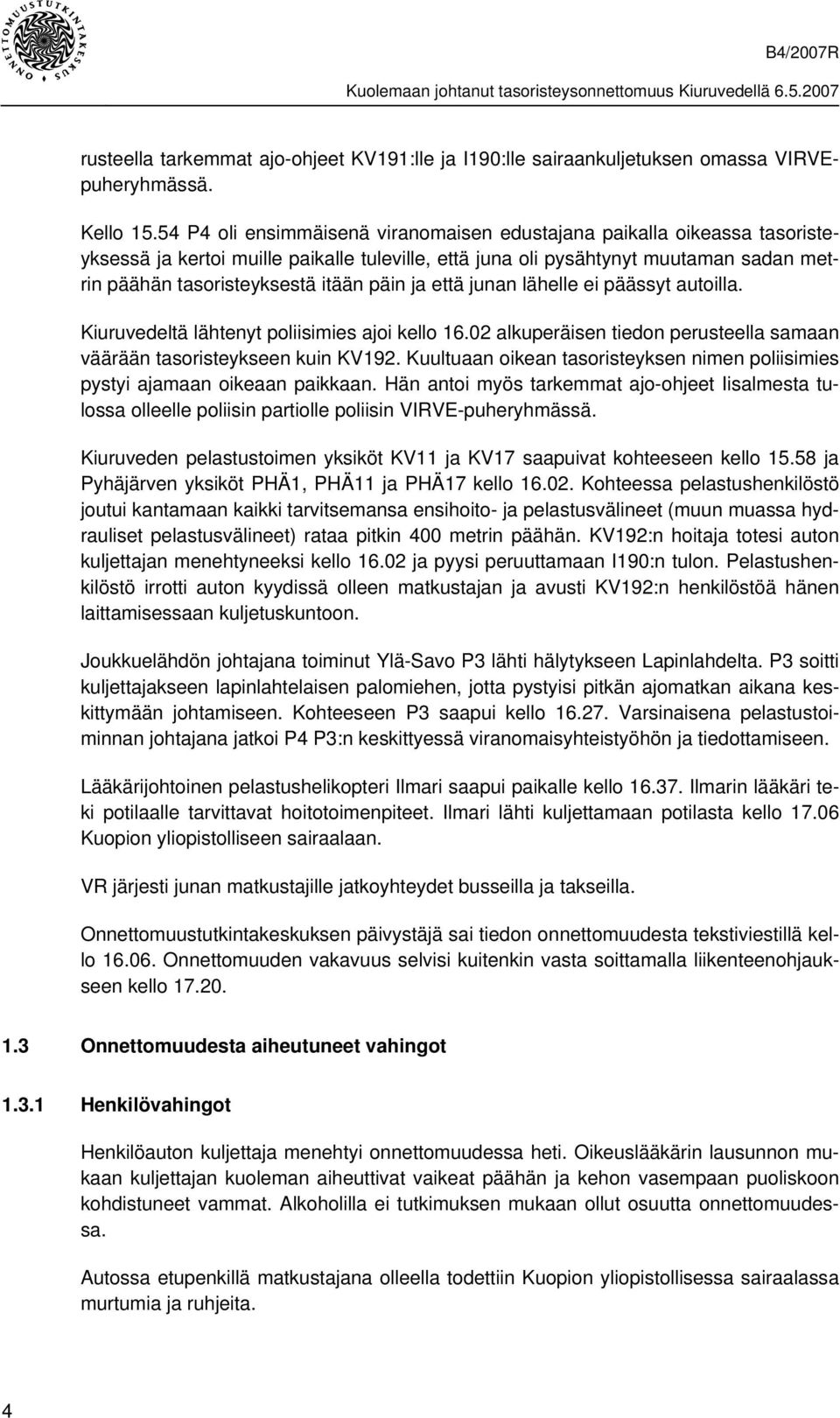 päin ja että junan lähelle ei päässyt autoilla. Kiuruvedeltä lähtenyt poliisimies ajoi kello 16.02 alkuperäisen tiedon perusteella samaan väärään tasoristeykseen kuin KV192.