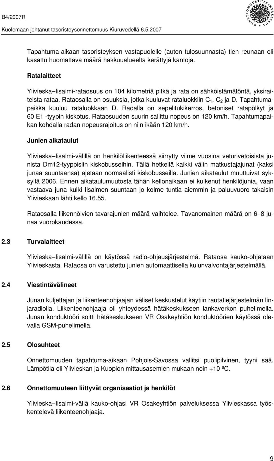 Tapahtumapaikka kuuluu rataluokkaan D. Radalla on sepelitukikerros, betoniset ratapölkyt ja 60 E1 -tyypin kiskotus. Rataosuuden suurin sallittu nopeus on 120 km/h.