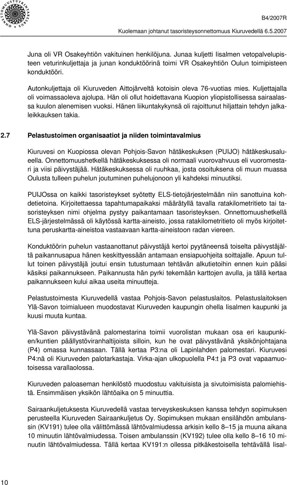 Hän oli ollut hoidettavana Kuopion yliopistollisessa sairaalassa kuulon alenemisen vuoksi. Hänen liikuntakykynsä oli rajoittunut hiljattain tehdyn jalkaleikkauksen takia. 2.