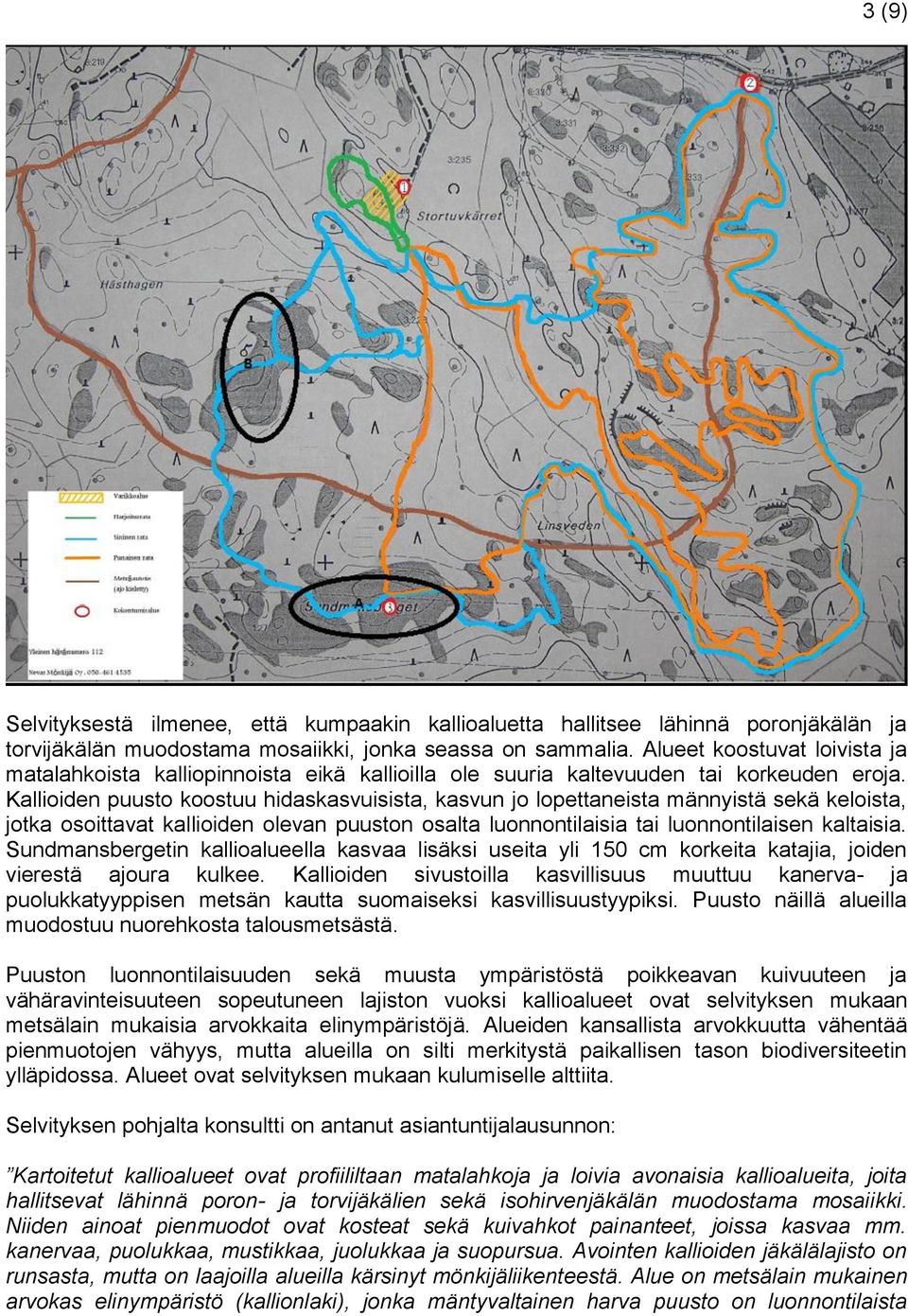 Kallioiden puusto koostuu hidaskasvuisista, kasvun jo lopettaneista männyistä sekä keloista, jotka osoittavat kallioiden olevan puuston osalta luonnontilaisia tai luonnontilaisen kaltaisia.