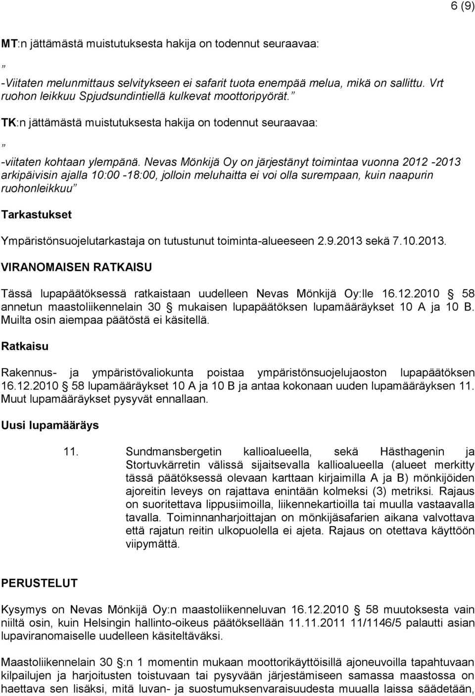 Nevas Mönkijä Oy on järjestänyt toimintaa vuonna 2012-2013 arkipäivisin ajalla 10:00-18:00, jolloin meluhaitta ei voi olla surempaan, kuin naapurin ruohonleikkuu Tarkastukset