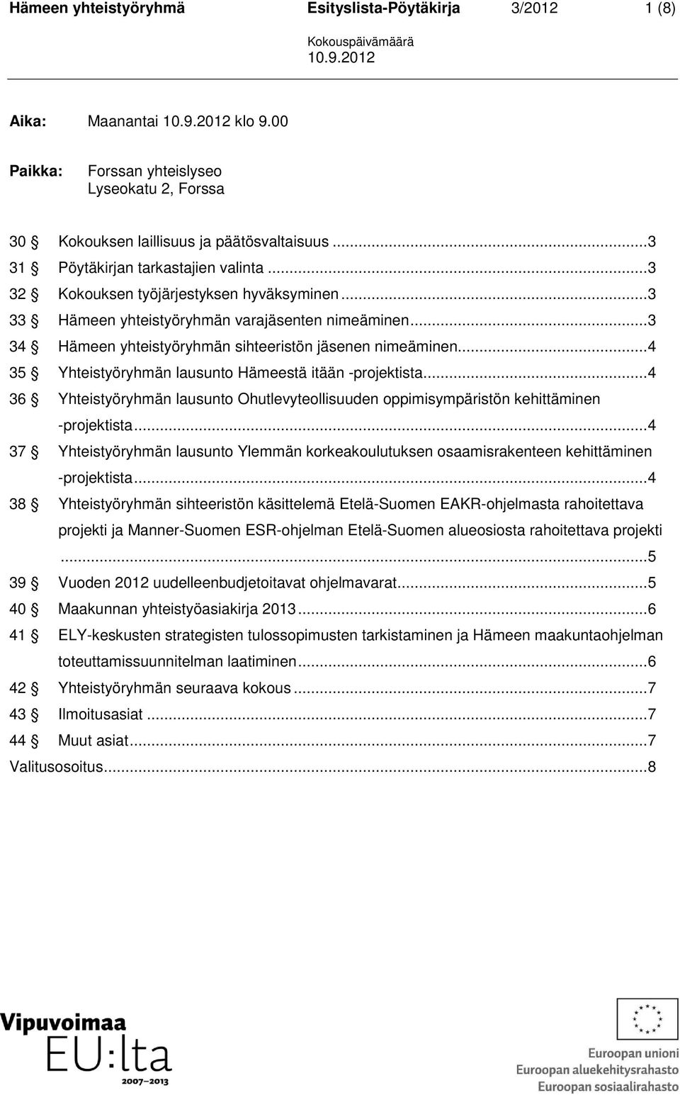 .. 3 34 Hämeen yhteistyöryhmän sihteeristön jäsenen nimeäminen... 4 35 Yhteistyöryhmän lausunto Hämeestä itään -projektista.