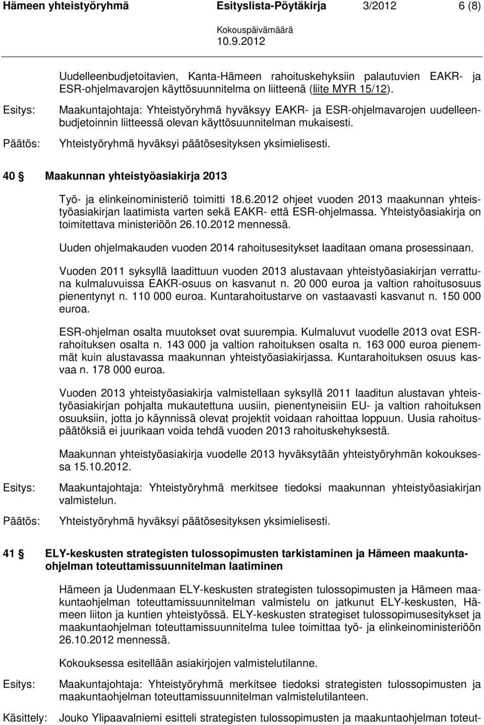 40 Maakunnan yhteistyöasiakirja 2013 Työ- ja elinkeinoministeriö toimitti 18.6.2012 ohjeet vuoden 2013 maakunnan yhteistyöasiakirjan laatimista varten sekä EAKR- että ESR-ohjelmassa.