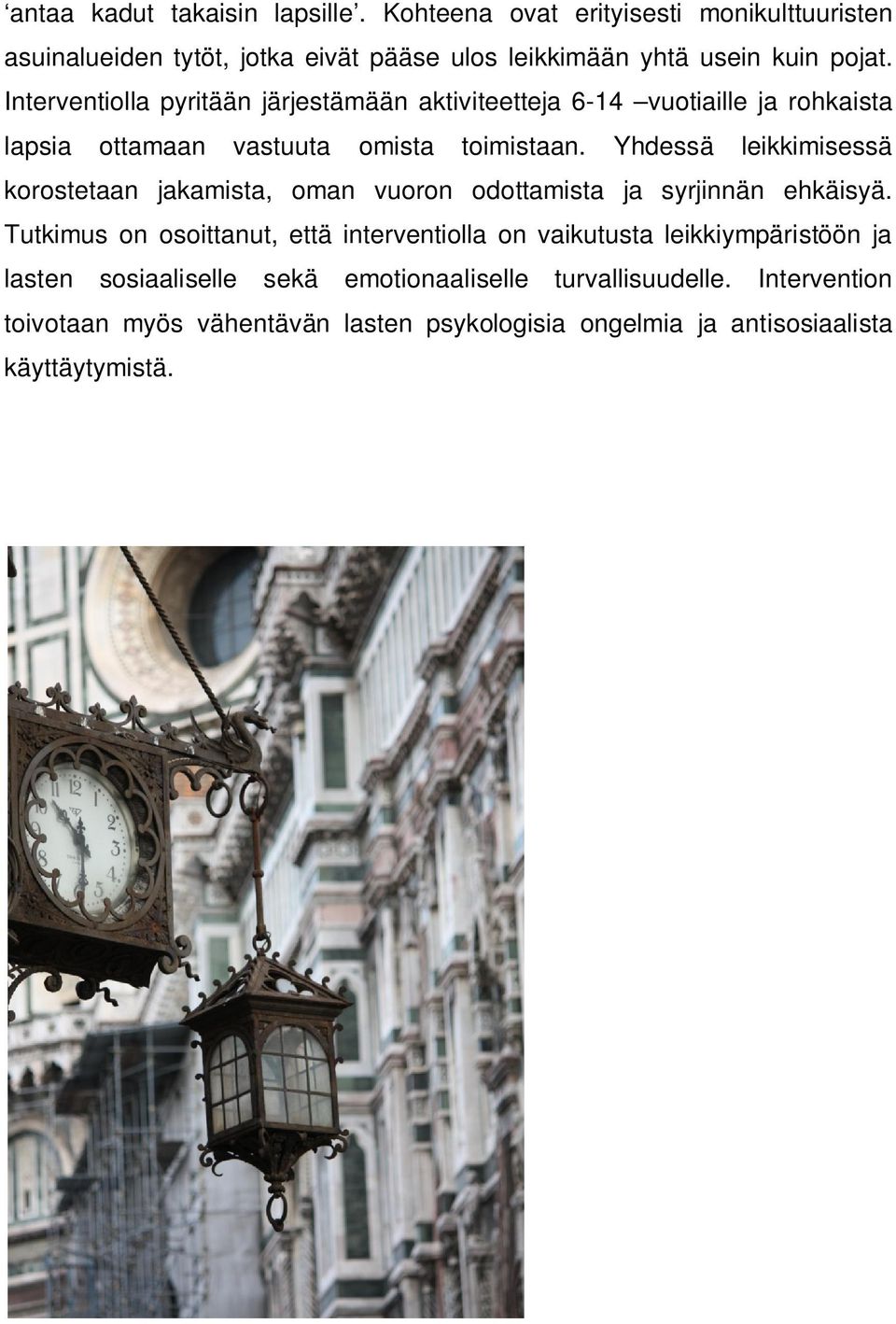 Yhdessä leikkimisessä korostetaan jakamista, oman vuoron odottamista ja syrjinnän ehkäisyä.