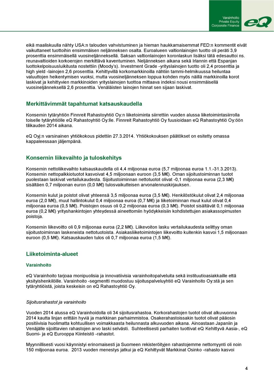 reunavaltioiden korkoerojen merkittävä kaventuminen. Neljänneksen aikana sekä Irlannin että Espanjan luottokelpoisuusluikitusta nostettiin (Moody s).