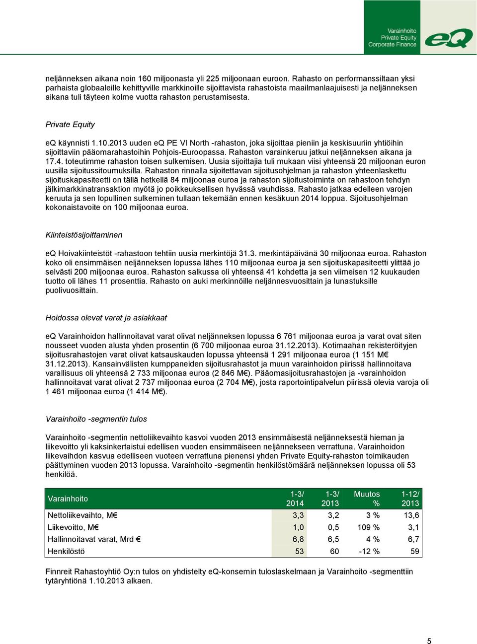 perustamisesta. Private Equity eq käynnisti 1.10.2013 uuden eq PE VI North -rahaston, joka sijoittaa pieniin ja keskisuuriin yhtiöihin sijoittaviin pääomarahastoihin Pohjois-Euroopassa.