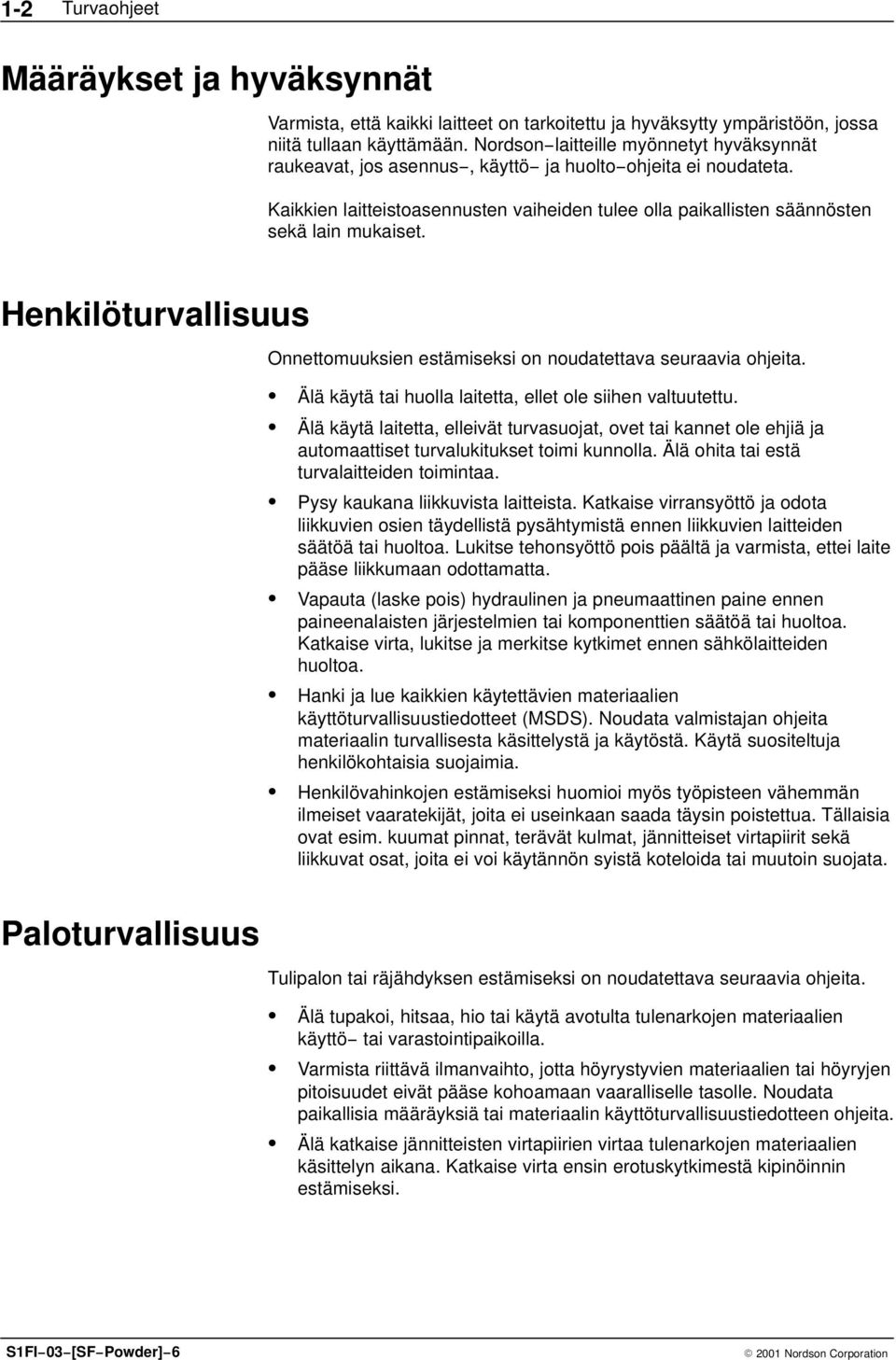 Henkilöturvallisuus Onnettomuuksien estämiseksi on noudatettava seuraavia ohjeita. Älä käytä tai huolla laitetta, ellet ole siihen valtuutettu.