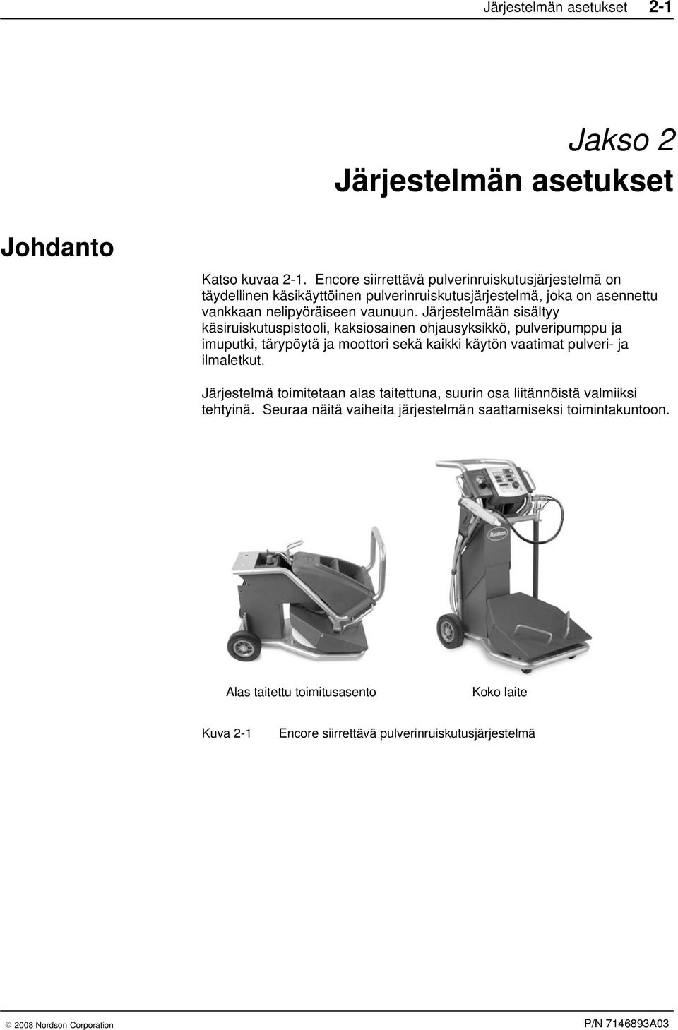 Järjestelmään sisältyy käsiruiskutuspistooli, kaksiosainen ohjausyksikkö, pulveripumppu ja imuputki, tärypöytä ja moottori sekä kaikki käytön vaatimat pulveri- ja