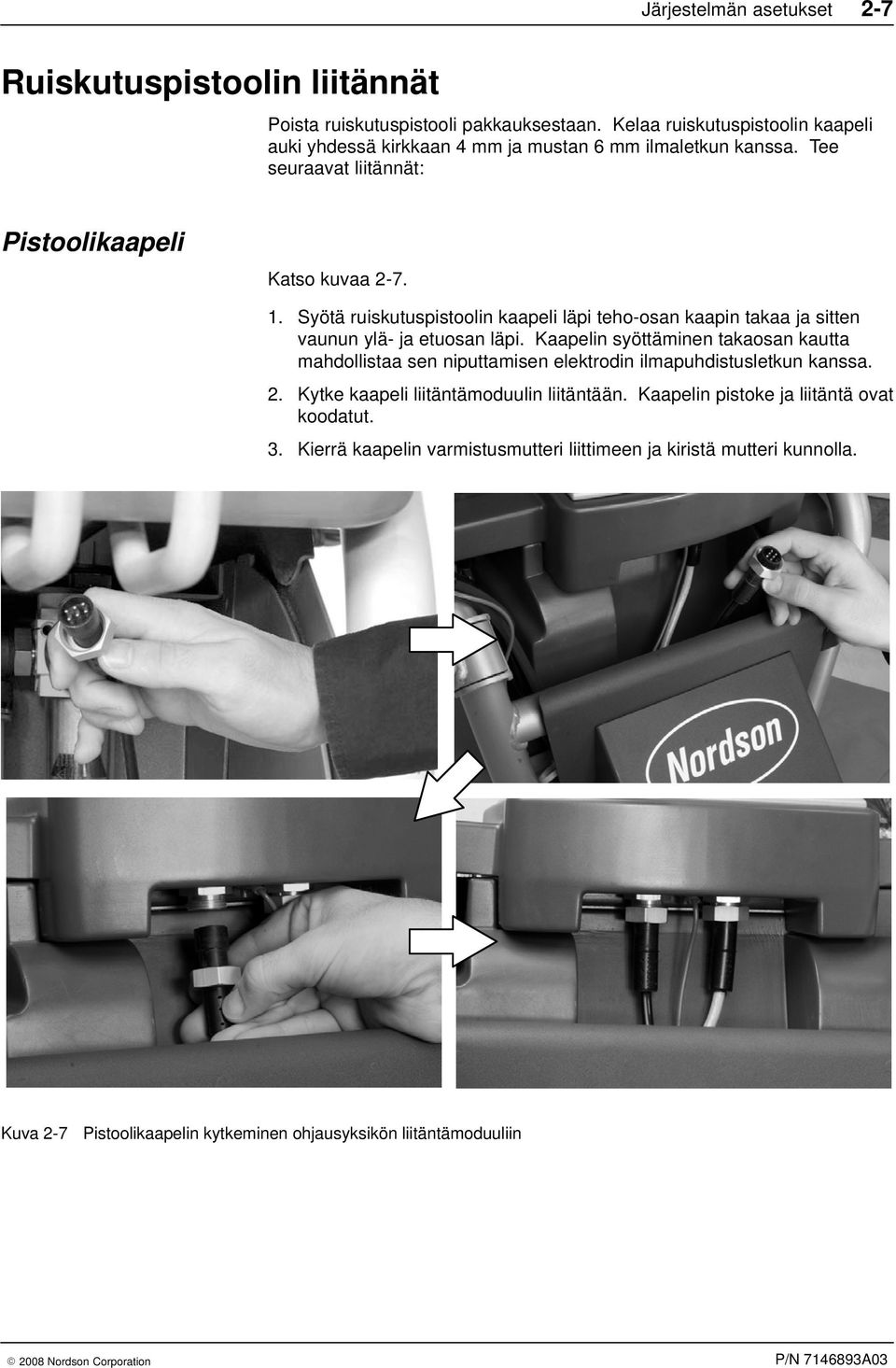 Syötä ruiskutuspistoolin kaapeli läpi teho-osan kaapin takaa ja sitten vaunun ylä- ja etuosan läpi.