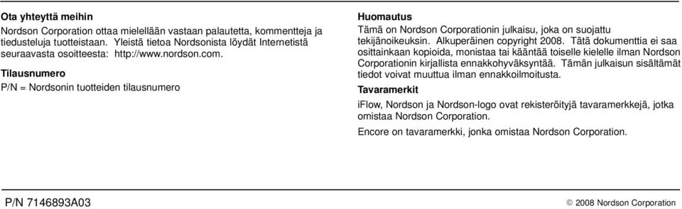 Tilausnumero P/N = Nordsonin tuotteiden tilausnumero Huomautus Tämä on Nordson Corporationin julkaisu, joka on suojattu tekijänoikeuksin. Alkuperäinen copyright 2008.